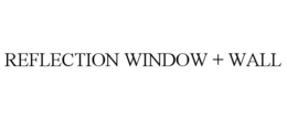 REFLECTION WINDOW + WALL trademark