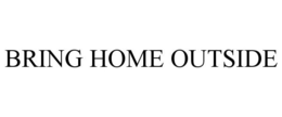 BRING HOME OUTSIDE trademark