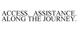 ACCESS. ASSISTANCE. ALONG THE JOURNEY. trademark