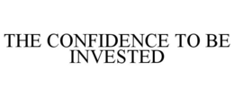 THE CONFIDENCE TO BE INVESTED trademark