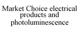 MARKET CHOICE ELECTRICAL PRODUCTS AND PHOTOLUMINESCENCE trademark