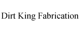 DIRT KING FABRICATION trademark