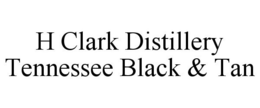H CLARK DISTILLERY TENNESSEE BLACK & TAN trademark