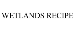 WETLANDS RECIPE trademark