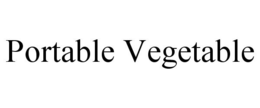 PORTABLE VEGETABLE trademark
