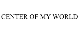 CENTER OF MY WORLD trademark