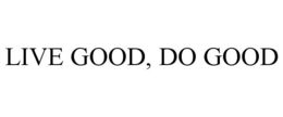 LIVE GOOD, DO GOOD trademark