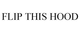 FLIP THIS HOOD trademark