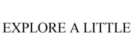 EXPLORE A LITTLE trademark