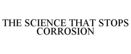THE SCIENCE THAT STOPS CORROSION trademark