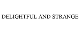 DELIGHTFUL AND STRANGE trademark