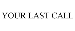 YOUR LAST CALL trademark