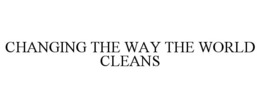 CHANGING THE WAY THE WORLD CLEANS trademark