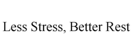 LESS STRESS, BETTER REST trademark