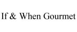 IF & WHEN GOURMET trademark