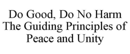 DO GOOD, DO NO HARM THE GUIDING PRINCIPLES OF PEACE AND UNITY trademark