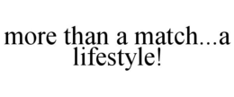 MORE THAN A MATCH...A LIFESTYLE! trademark