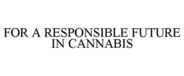 FOR A RESPONSIBLE FUTURE IN CANNABIS trademark