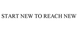 START NEW TO REACH NEW trademark