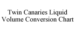 TWIN CANARIES LIQUID VOLUME CONVERSION CHART trademark