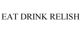 EAT DRINK RELISH trademark