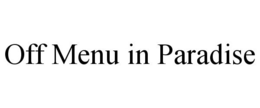 OFF MENU IN PARADISE trademark