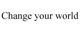 CHANGE YOUR WORLD trademark