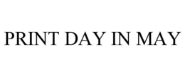 PRINT DAY IN MAY trademark