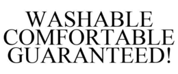 WASHABLE COMFORTABLE GUARANTEED! trademark