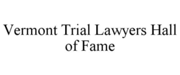 VERMONT TRIAL LAWYERS HALL OF FAME trademark