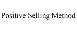 POSITIVE SELLING METHOD trademark