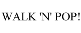 WALK 'N' POP! trademark