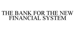 THE BANK FOR THE NEW FINANCIAL SYSTEM trademark