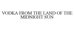 VODKA FROM THE LAND OF THE MIDNIGHT SUN trademark