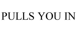 PULLS YOU IN trademark
