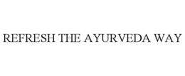 REFRESH THE AYURVEDA WAY trademark