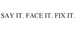SAY IT. FACE IT. FIX IT. trademark