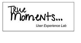 TRUE MOMENTS...USER EXPERIENCE LAB trademark