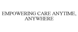 EMPOWERING CARE ANYTIME, ANYWHERE trademark