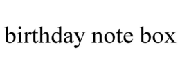BIRTHDAY NOTE BOX trademark