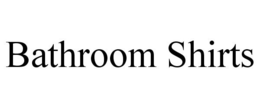 BATHROOM SHIRTS trademark