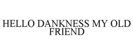 HELLO DANKNESS MY OLD FRIEND trademark