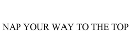 NAP YOUR WAY TO THE TOP trademark