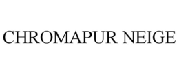 CHROMAPUR NEIGE trademark
