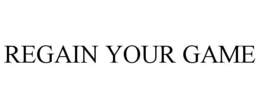 REGAIN YOUR GAME trademark