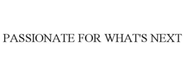 PASSIONATE FOR WHAT'S NEXT trademark