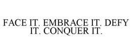 FACE IT. EMBRACE IT. DEFY IT. CONQUER IT. trademark