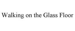 WALKING ON THE GLASS FLOOR trademark
