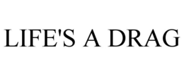LIFE'S A DRAG trademark