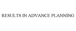 RESULTS IN ADVANCE PLANNING trademark